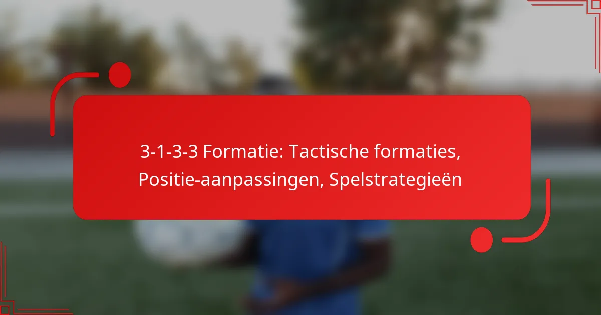 3-1-3-3 Formatie: Tactische formaties, Positie-aanpassingen, Spelstrategieën