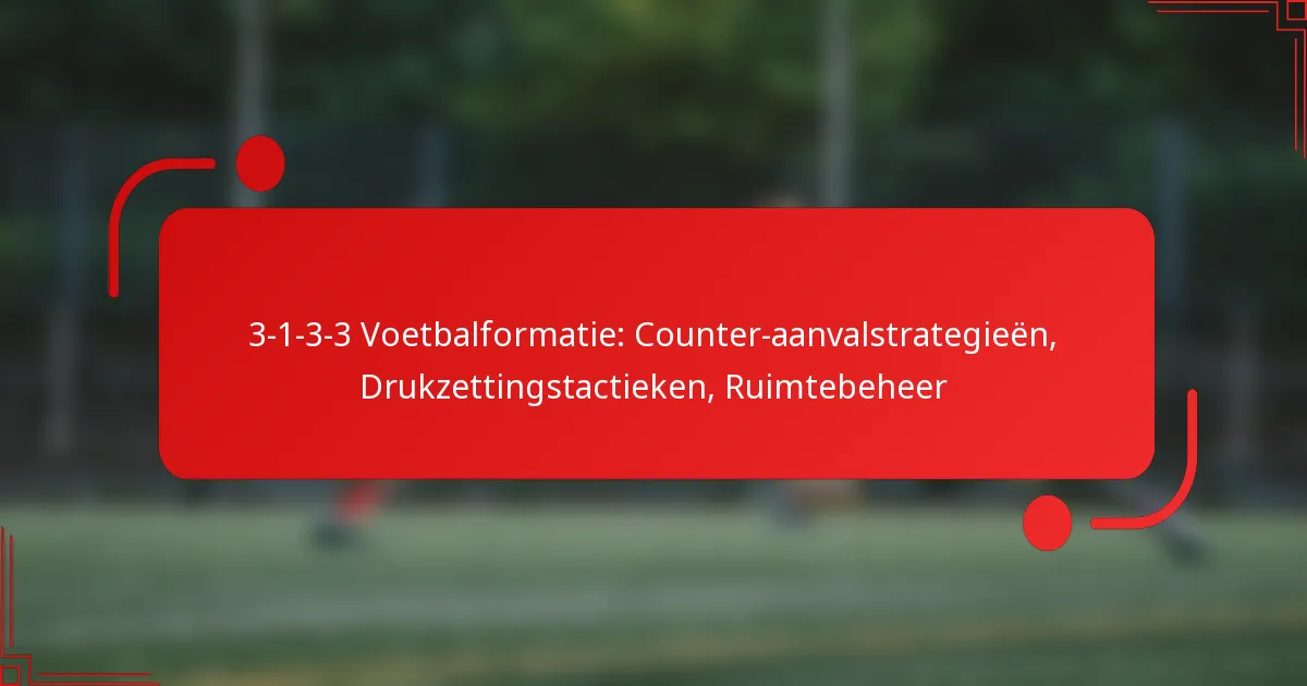 3-1-3-3 Voetbalformatie: Counter-aanvalstrategieën, Drukzettingstactieken, Ruimtebeheer