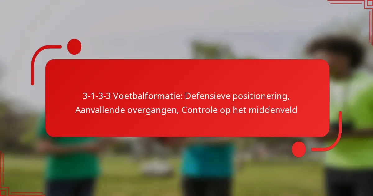 3-1-3-3 Voetbalformatie: Defensieve positionering, Aanvallende overgangen, Controle op het middenveld