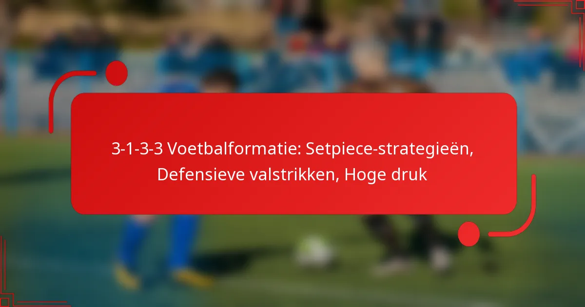3-1-3-3 Voetbalformatie: Setpiece-strategieën, Defensieve valstrikken, Hoge druk