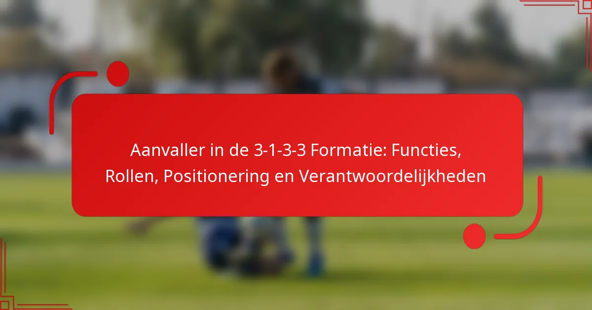 Aanvaller in de 3-1-3-3 Formatie: Functies, Rollen, Positionering en Verantwoordelijkheden