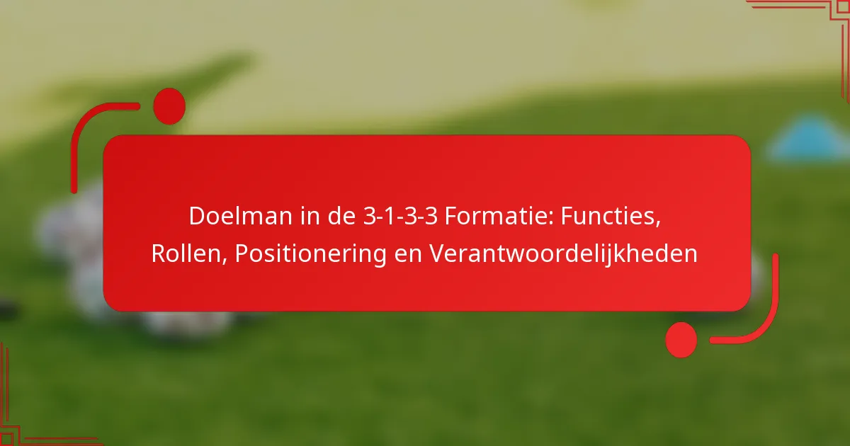 Doelman in de 3-1-3-3 Formatie: Functies, Rollen, Positionering en Verantwoordelijkheden