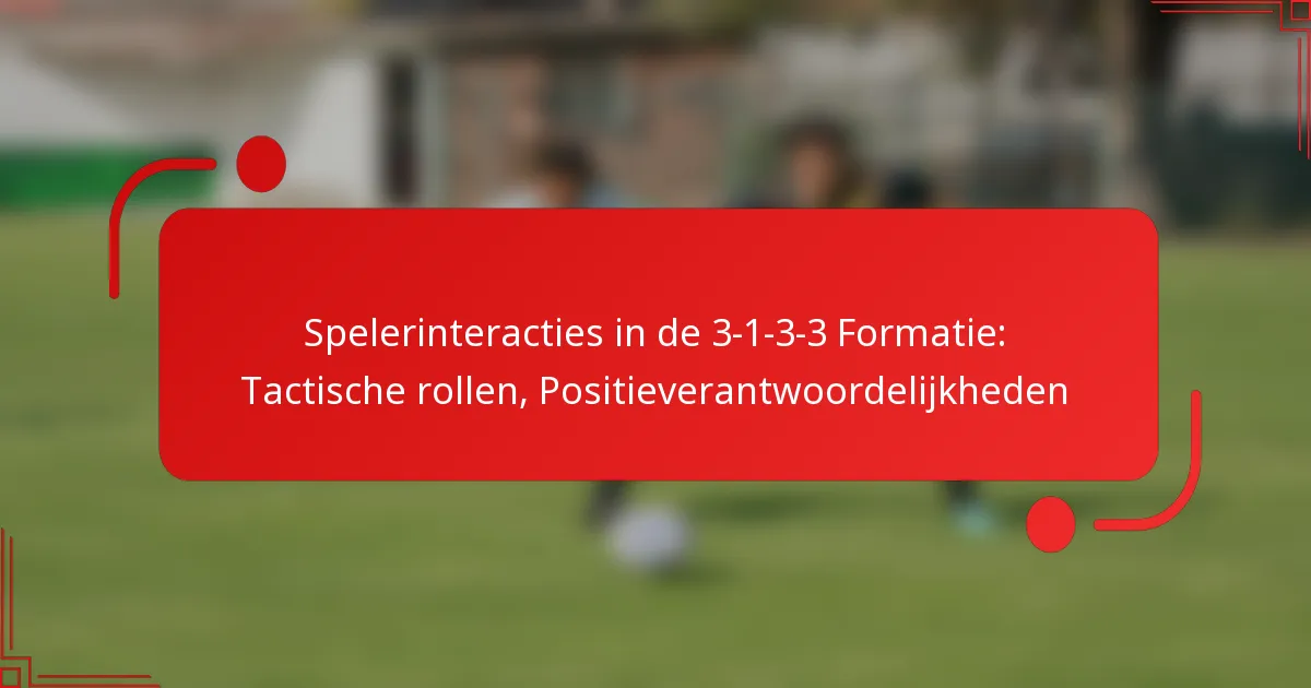 Spelerinteracties in de 3-1-3-3 Formatie: Tactische rollen, Positieverantwoordelijkheden