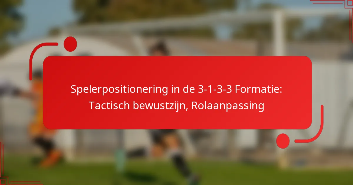 Spelerpositionering in de 3-1-3-3 Formatie: Tactisch bewustzijn, Rolaanpassing