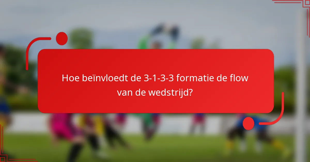 Hoe beïnvloedt de 3-1-3-3 formatie de flow van de wedstrijd?