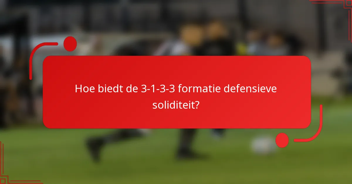 Hoe biedt de 3-1-3-3 formatie defensieve soliditeit?