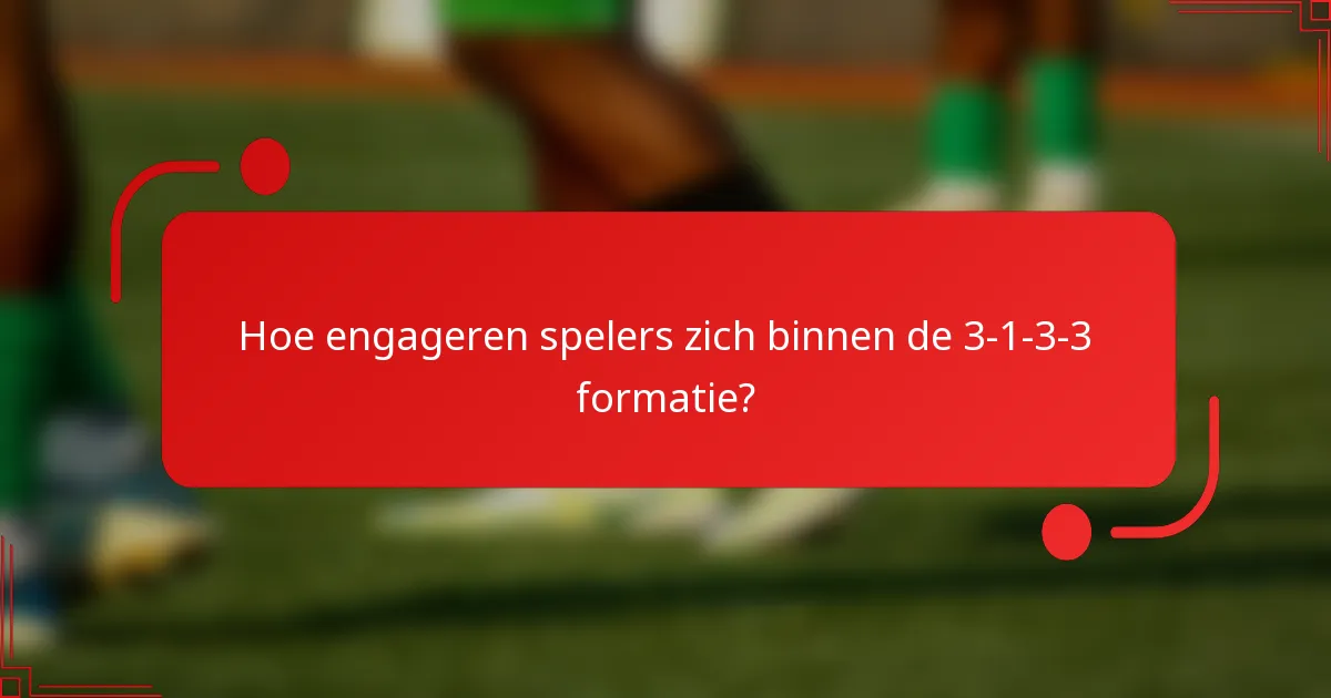 Hoe engageren spelers zich binnen de 3-1-3-3 formatie?
