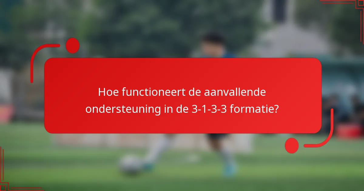 Hoe functioneert de aanvallende ondersteuning in de 3-1-3-3 formatie?