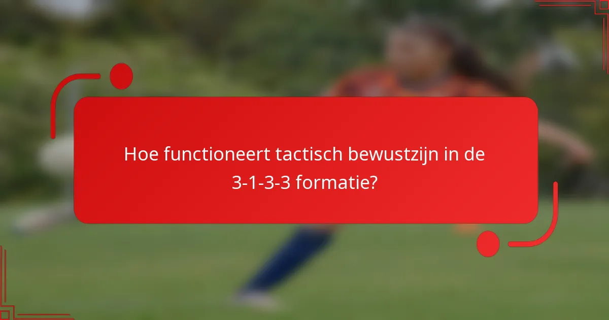 Hoe functioneert tactisch bewustzijn in de 3-1-3-3 formatie?