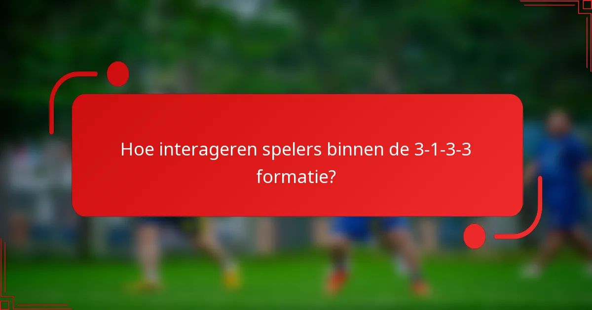 Hoe interageren spelers binnen de 3-1-3-3 formatie?