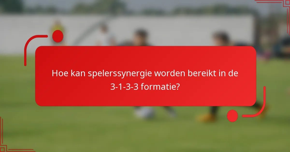 Hoe kan spelerssynergie worden bereikt in de 3-1-3-3 formatie?