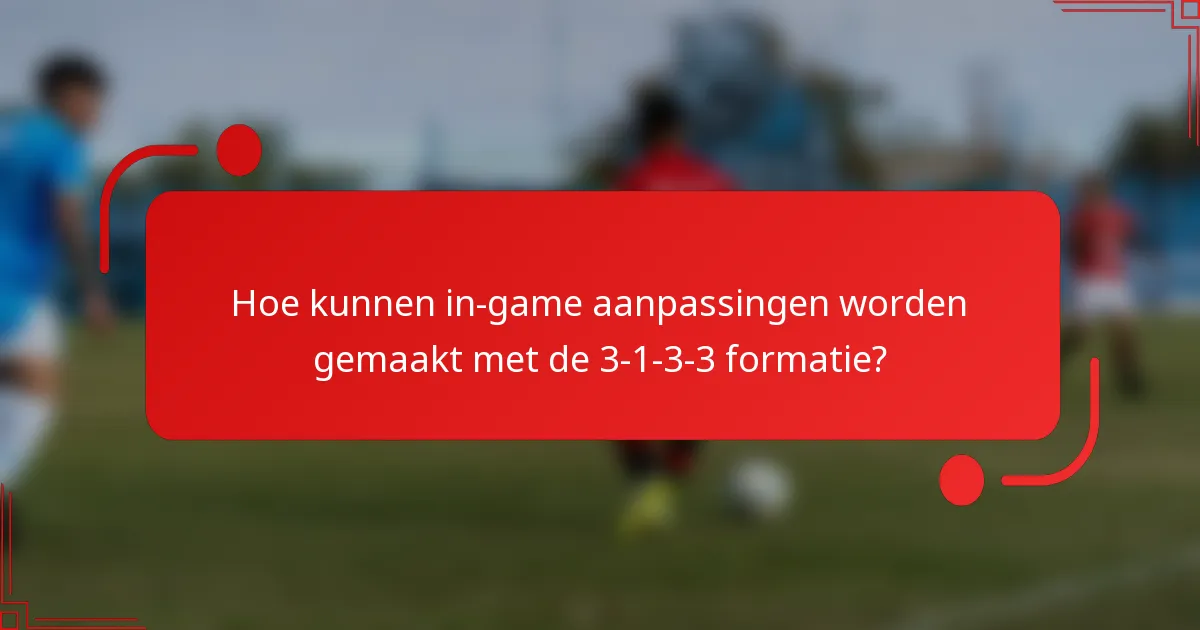 Hoe kunnen in-game aanpassingen worden gemaakt met de 3-1-3-3 formatie?