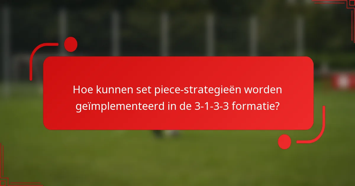 Hoe kunnen set piece-strategieën worden geïmplementeerd in de 3-1-3-3 formatie?