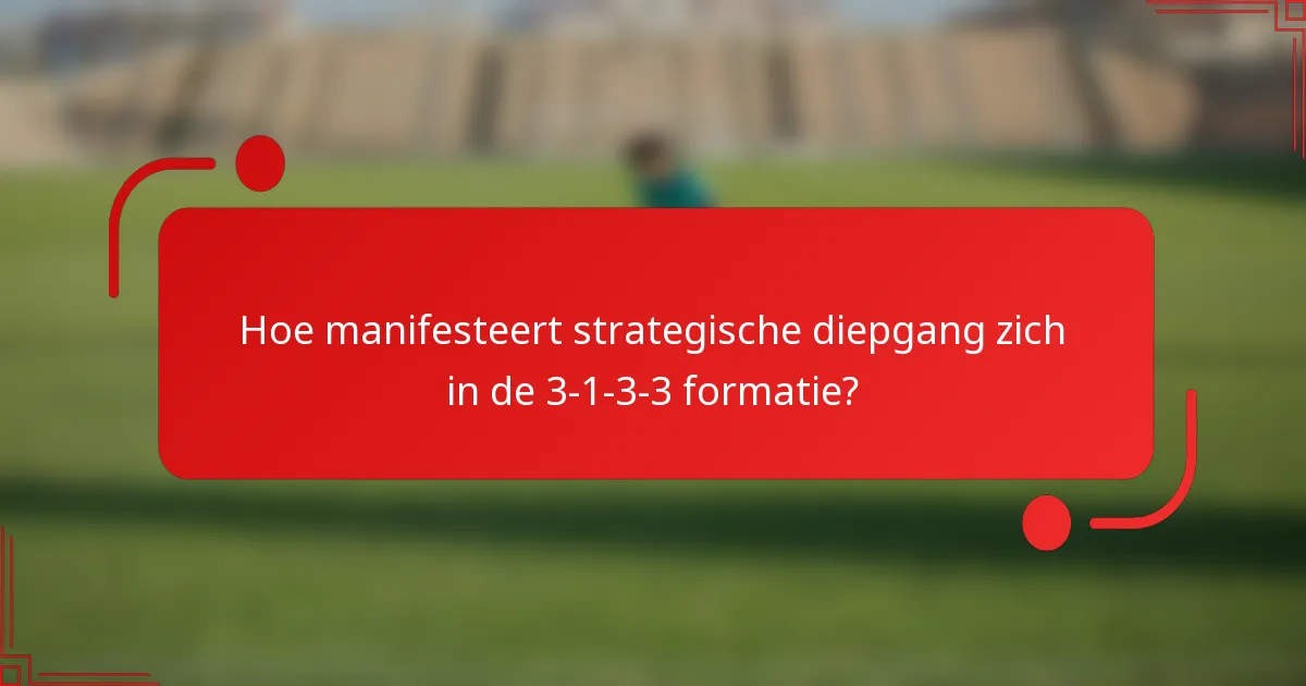 Hoe manifesteert strategische diepgang zich in de 3-1-3-3 formatie?
