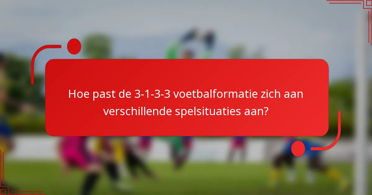 Hoe past de 3-1-3-3 voetbalformatie zich aan verschillende spelsituaties aan?