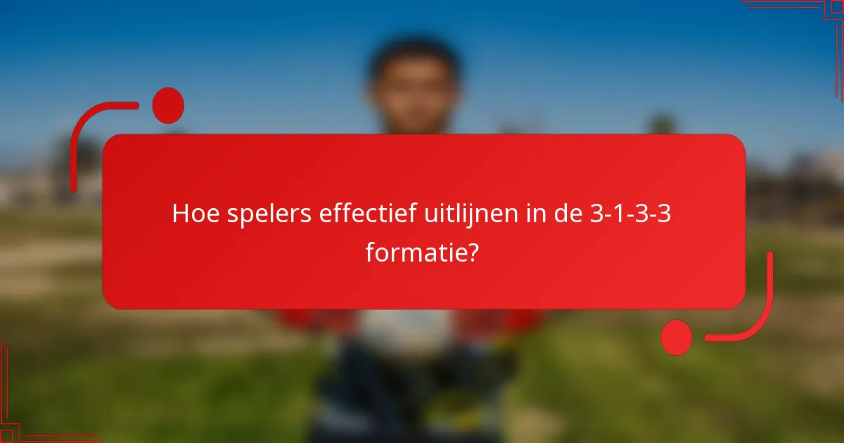 Hoe spelers effectief uitlijnen in de 3-1-3-3 formatie?
