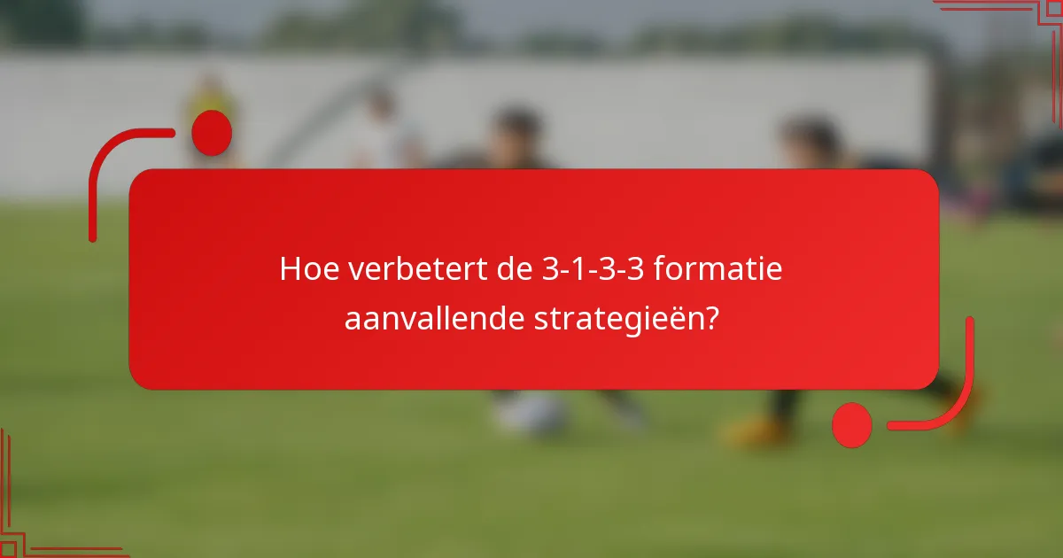 Hoe verbetert de 3-1-3-3 formatie aanvallende strategieën?