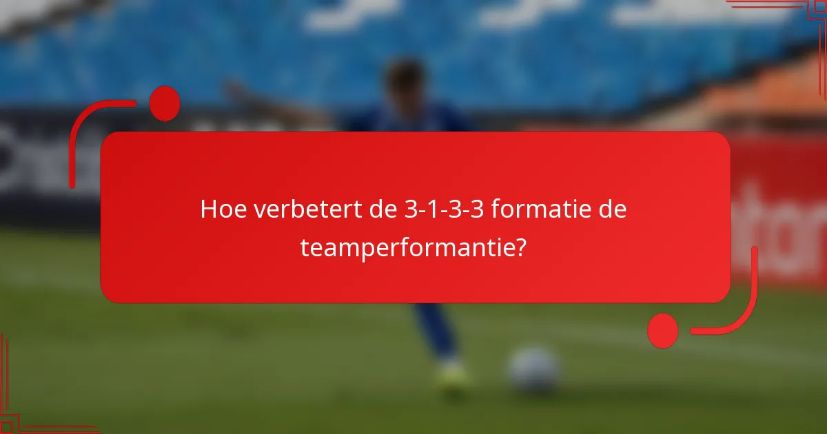 Hoe verbetert de 3-1-3-3 formatie de teamperformantie?