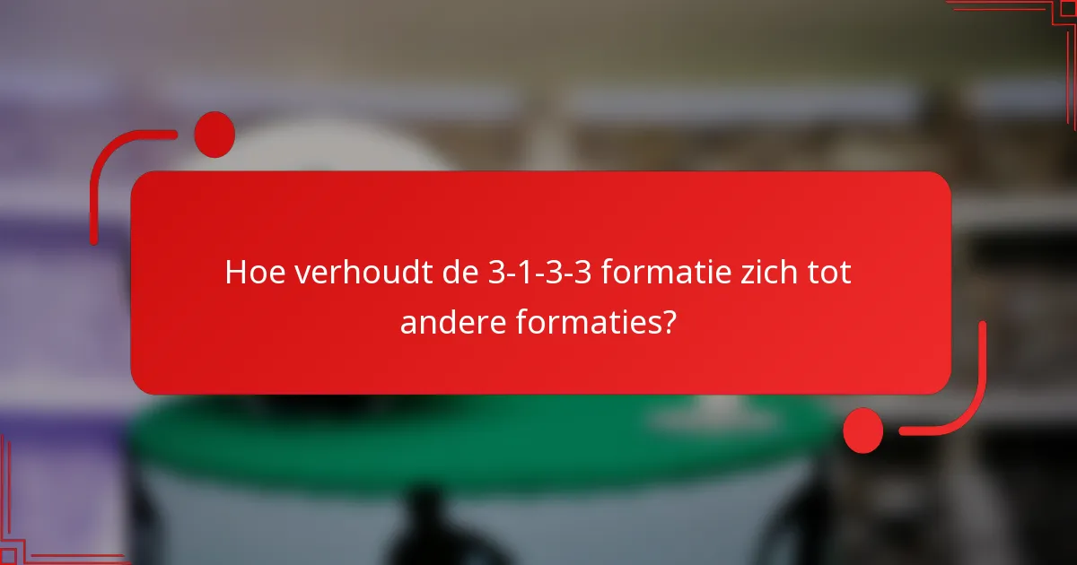 Hoe verhoudt de 3-1-3-3 formatie zich tot andere formaties?