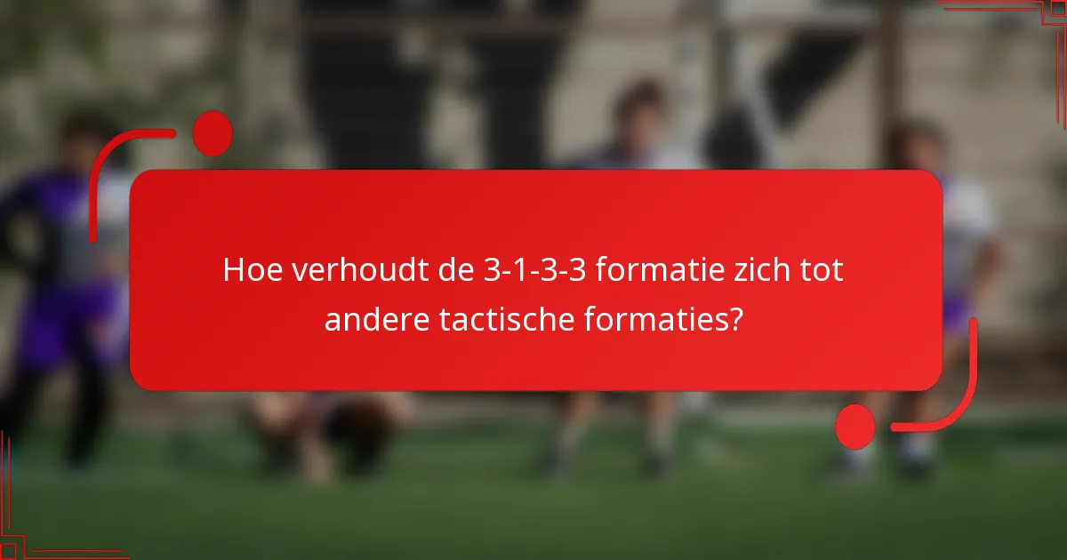 Hoe verhoudt de 3-1-3-3 formatie zich tot andere tactische formaties?