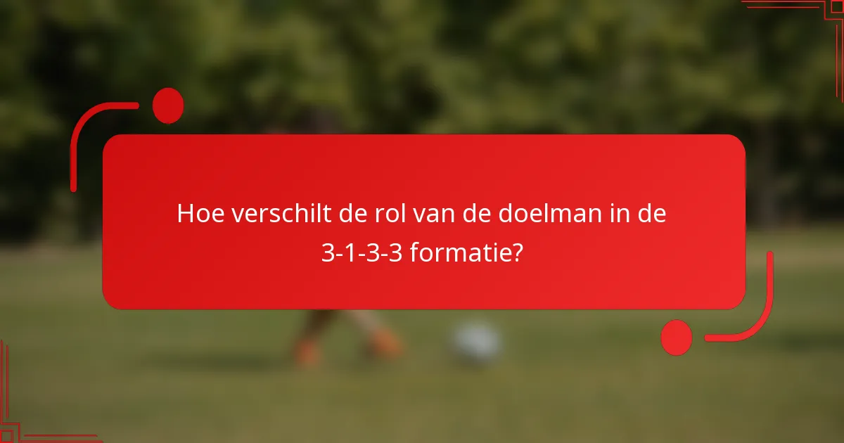Hoe verschilt de rol van de doelman in de 3-1-3-3 formatie?