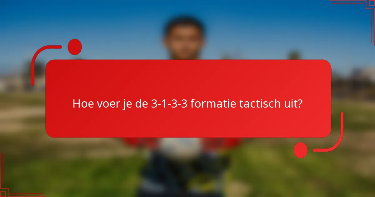 Hoe voer je de 3-1-3-3 formatie tactisch uit?