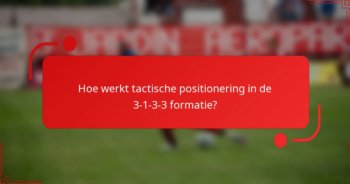 Hoe werkt tactische positionering in de 3-1-3-3 formatie?