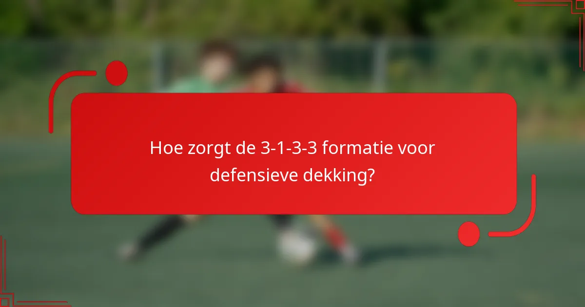Hoe zorgt de 3-1-3-3 formatie voor defensieve dekking?
