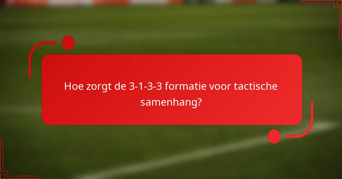 Hoe zorgt de 3-1-3-3 formatie voor tactische samenhang?