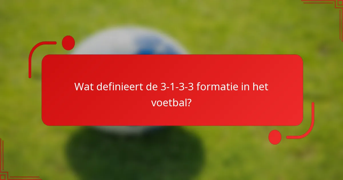 Wat definieert de 3-1-3-3 formatie in het voetbal?