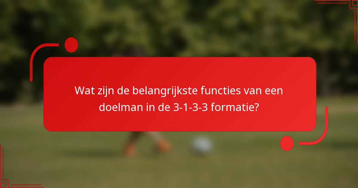 Wat zijn de belangrijkste functies van een doelman in de 3-1-3-3 formatie?