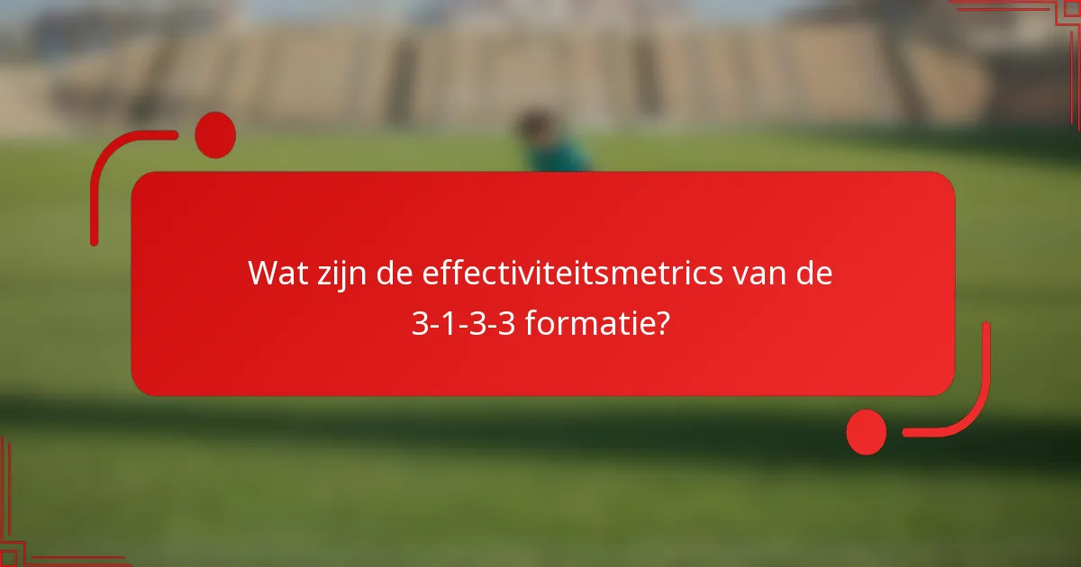 Wat zijn de effectiviteitsmetrics van de 3-1-3-3 formatie?
