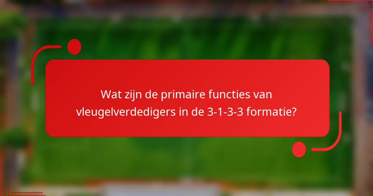 Wat zijn de primaire functies van vleugelverdedigers in de 3-1-3-3 formatie?