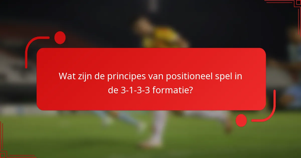 Wat zijn de principes van positioneel spel in de 3-1-3-3 formatie?