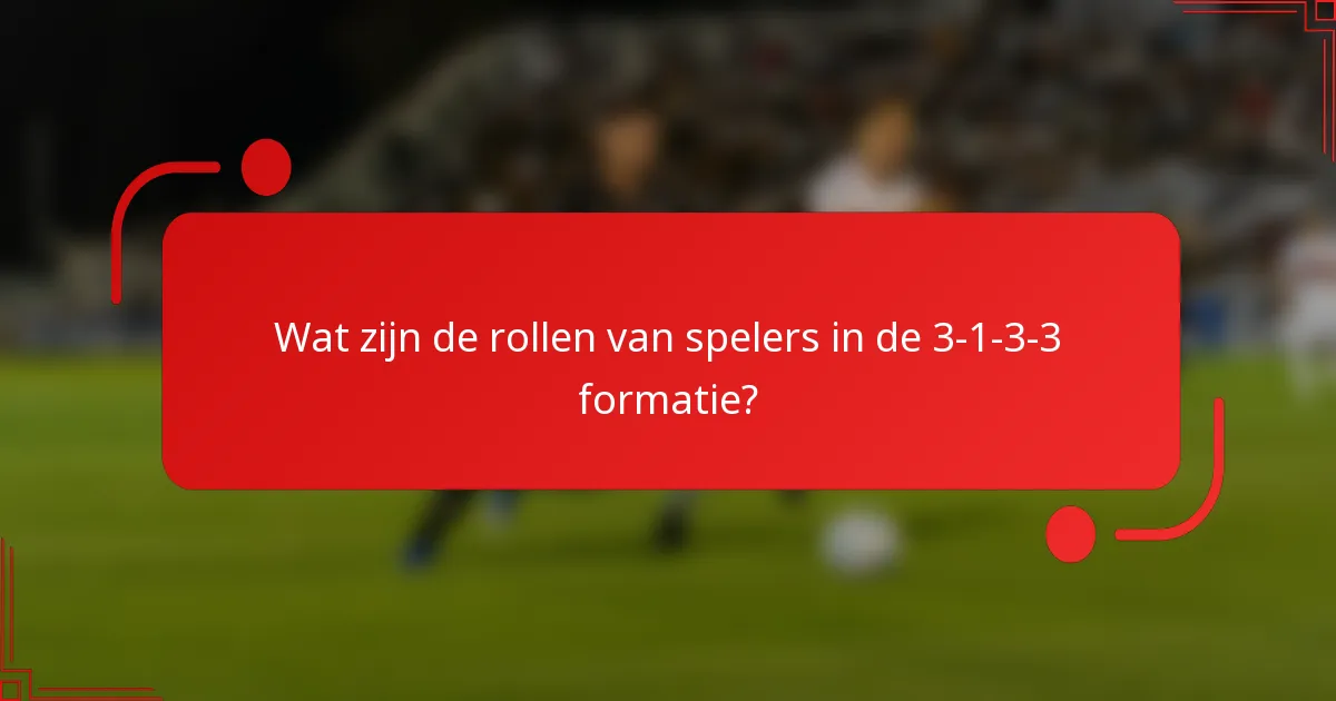 Wat zijn de rollen van spelers in de 3-1-3-3 formatie?