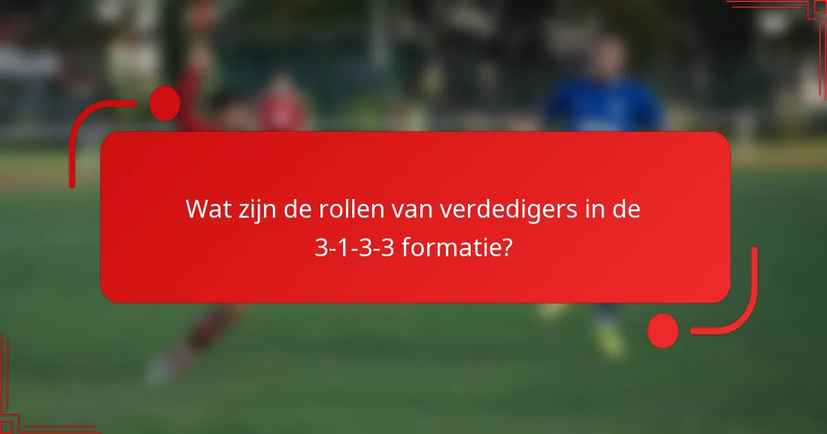 Wat zijn de rollen van verdedigers in de 3-1-3-3 formatie?