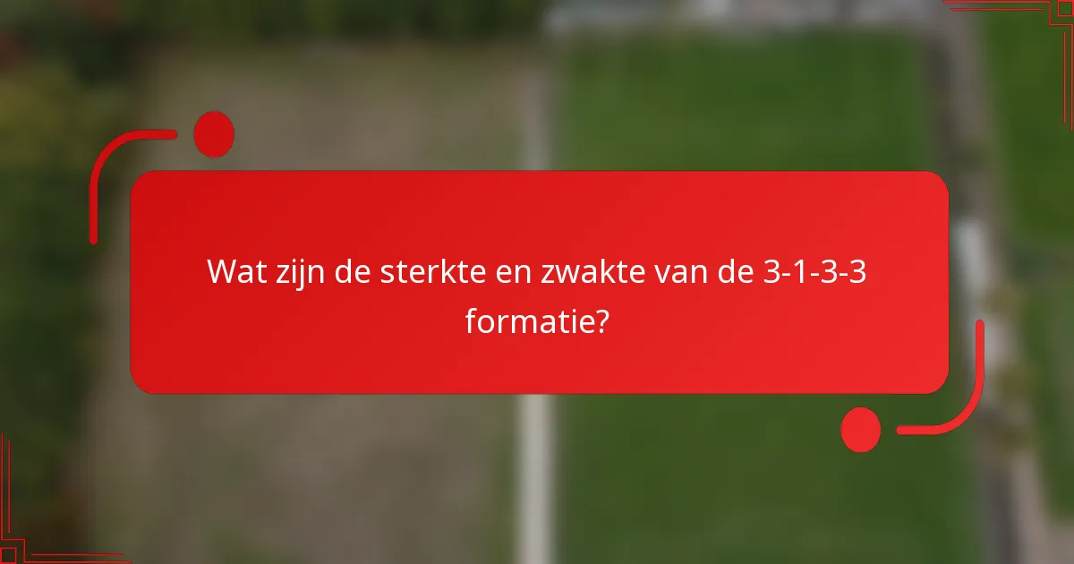 Wat zijn de sterkte en zwakte van de 3-1-3-3 formatie?