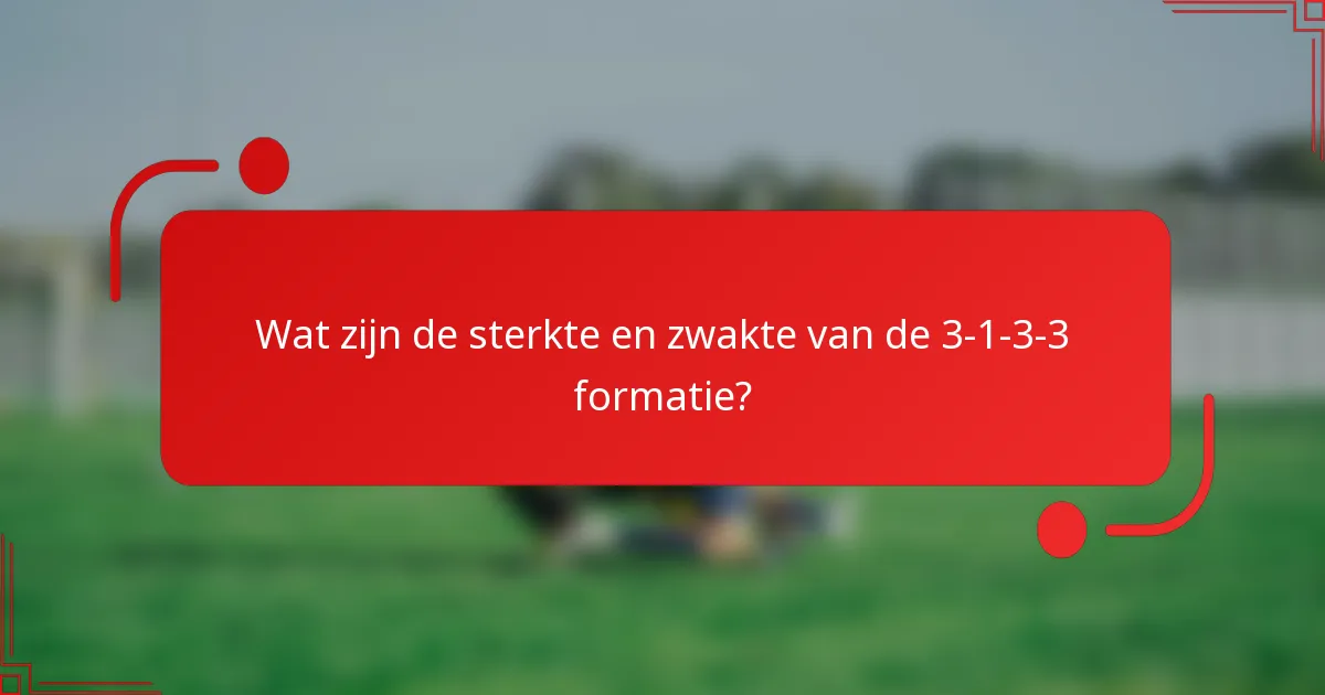 Wat zijn de sterkte en zwakte van de 3-1-3-3 formatie?