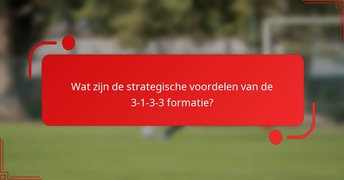 Wat zijn de strategische voordelen van de 3-1-3-3 formatie?