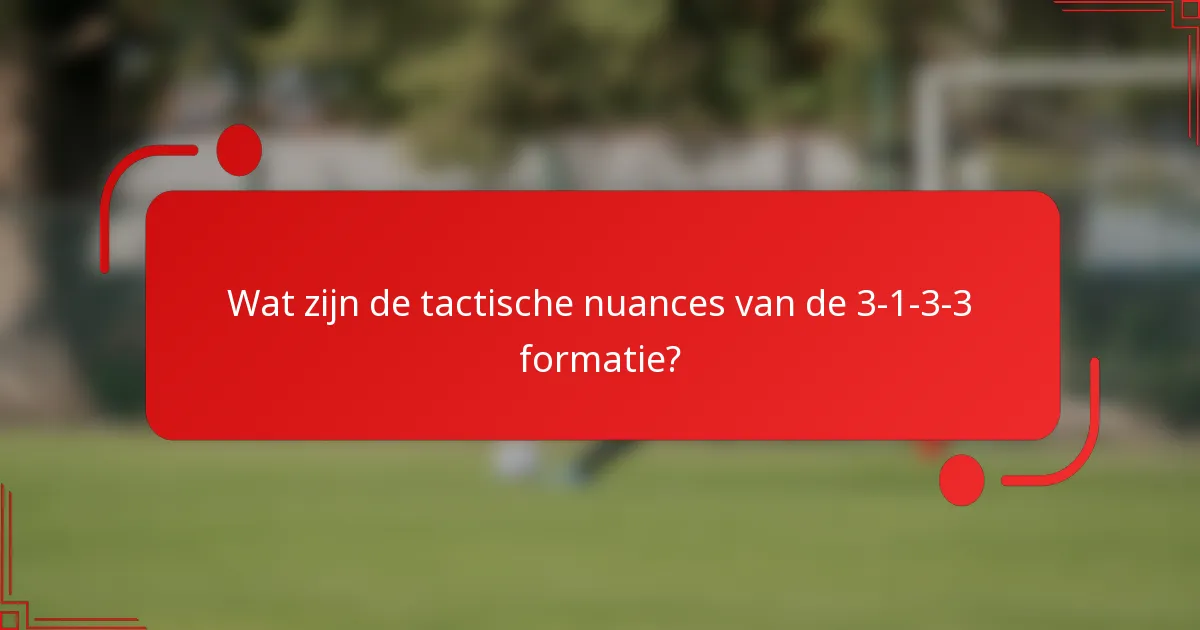 Wat zijn de tactische nuances van de 3-1-3-3 formatie?