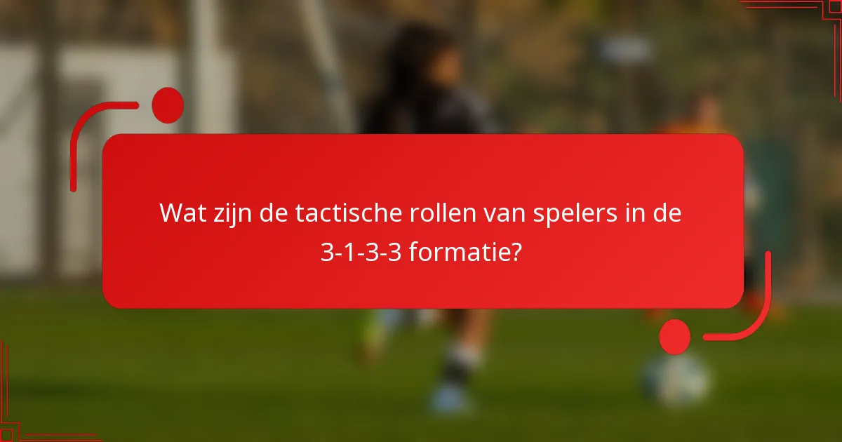 Wat zijn de tactische rollen van spelers in de 3-1-3-3 formatie?