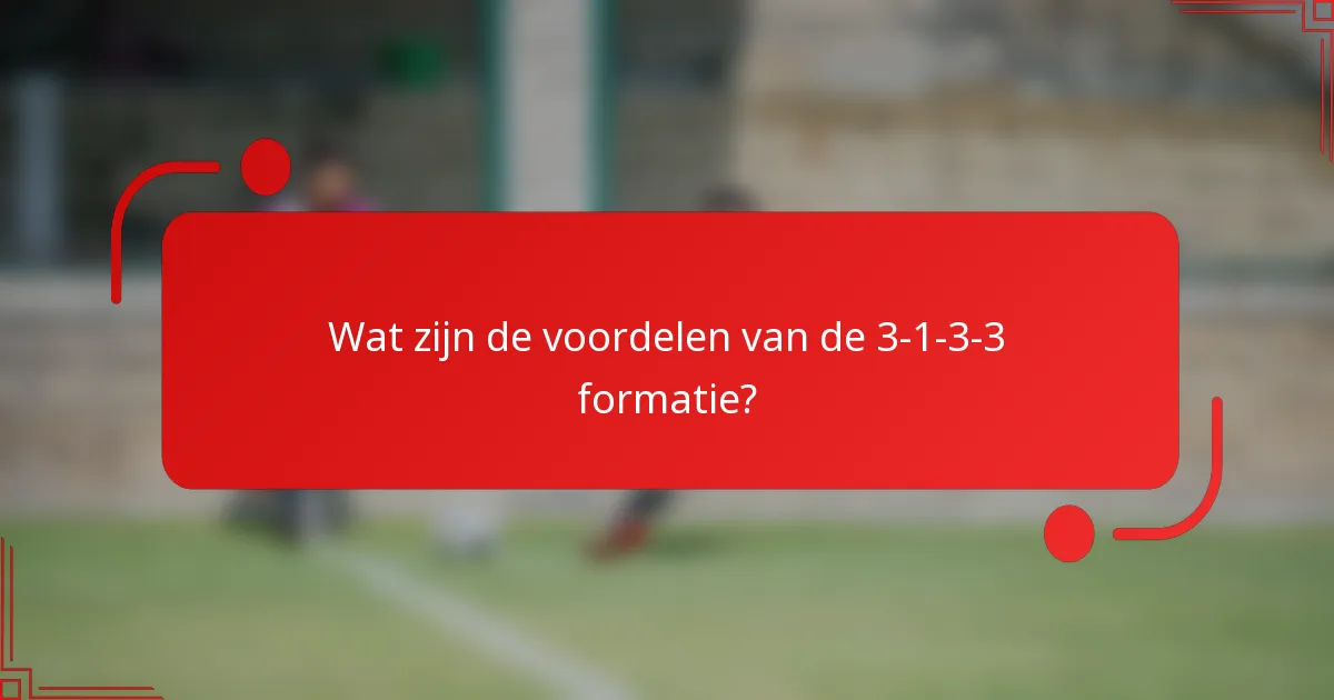 Wat zijn de voordelen van de 3-1-3-3 formatie?