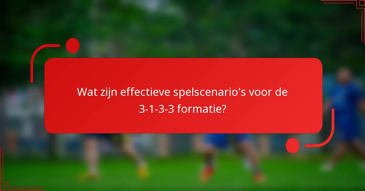 Wat zijn effectieve spelscenario's voor de 3-1-3-3 formatie?