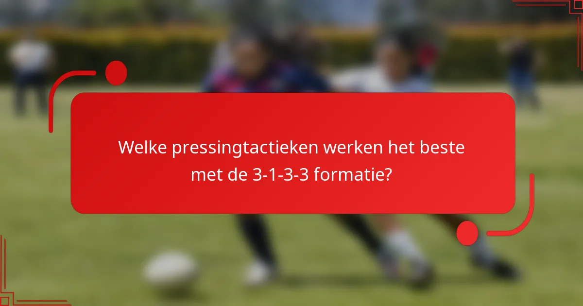 Welke pressingtactieken werken het beste met de 3-1-3-3 formatie?
