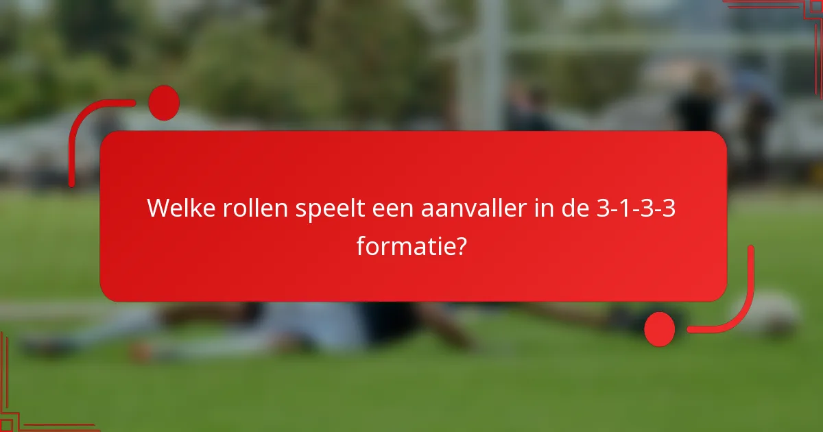 Welke rollen speelt een aanvaller in de 3-1-3-3 formatie?
