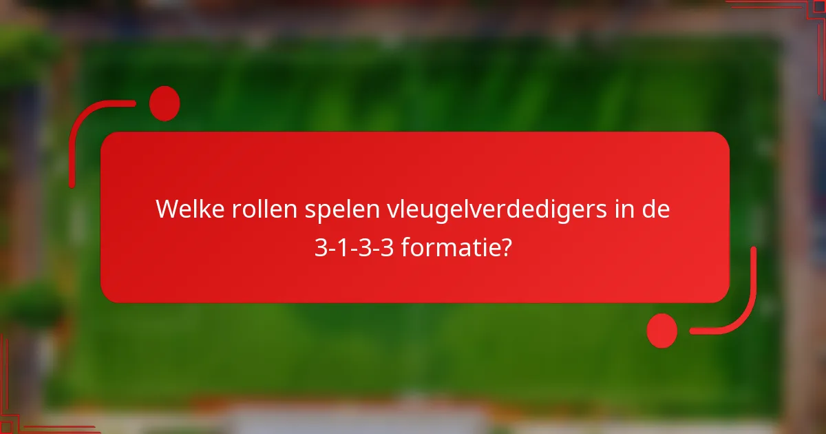 Welke rollen spelen vleugelverdedigers in de 3-1-3-3 formatie?