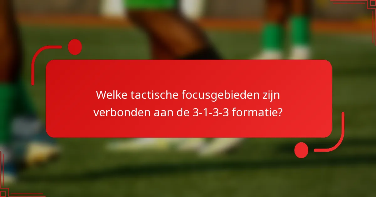Welke tactische focusgebieden zijn verbonden aan de 3-1-3-3 formatie?