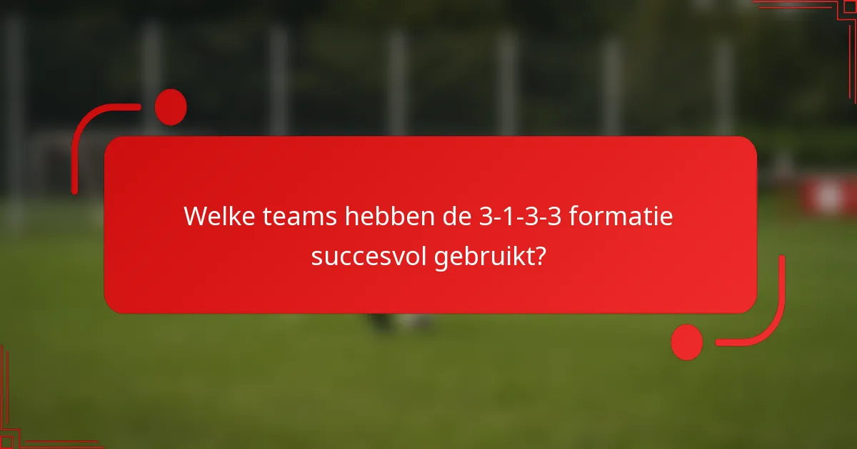 Welke teams hebben de 3-1-3-3 formatie succesvol gebruikt?
